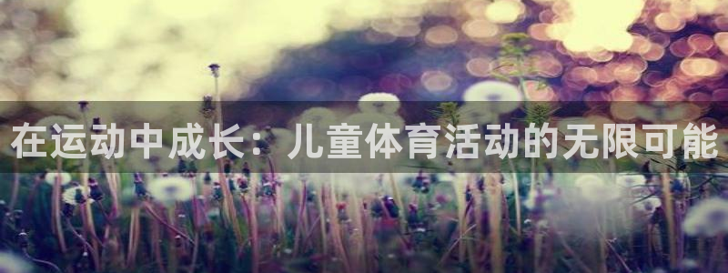 vsport体育在线官网：在运动中成长：儿童体育活动的无限可能